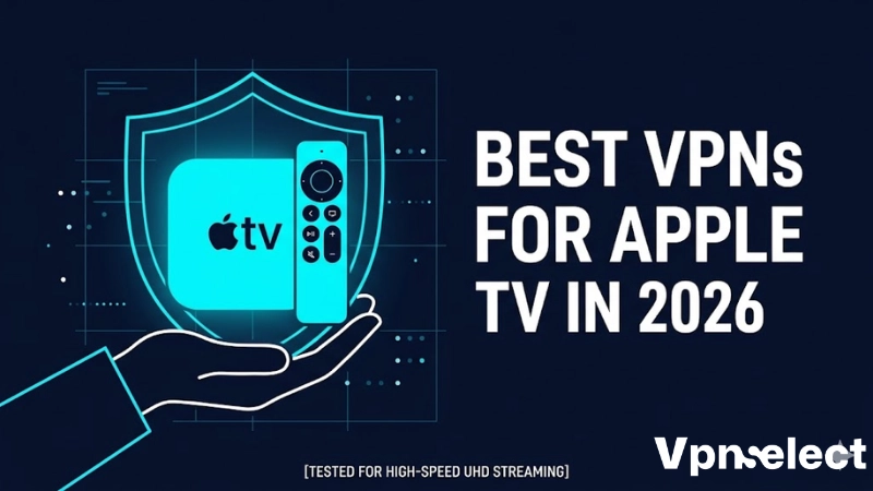 Best VPNs for Apple TV in 2026: Tested & Ready to Stream