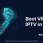 Best VPN for IPTV in 2026: Stream Buffer-Free From Anywhere