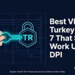 Best VPN for Turkey 2026: 7 That Still Work Under DPI